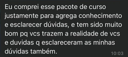 Mensagem de WhatsApp: "Eu comprei esse pacote de curso justamente para agrega conhecimento e esclarecer dúvidas, e tem sido muito bom pq vcs trazem a realidade de vcs e duvidas q esclareceram as minhas dúvidas também."